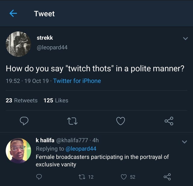 screenshot - Tweet strekk How do you say "twitch thots" in a polite manner? 19 Oct 19 Twitter for iPhone 23 125 k halifa 4h Female broadcasters participating in the portrayal of exclusive vanity o 27 12 52 8