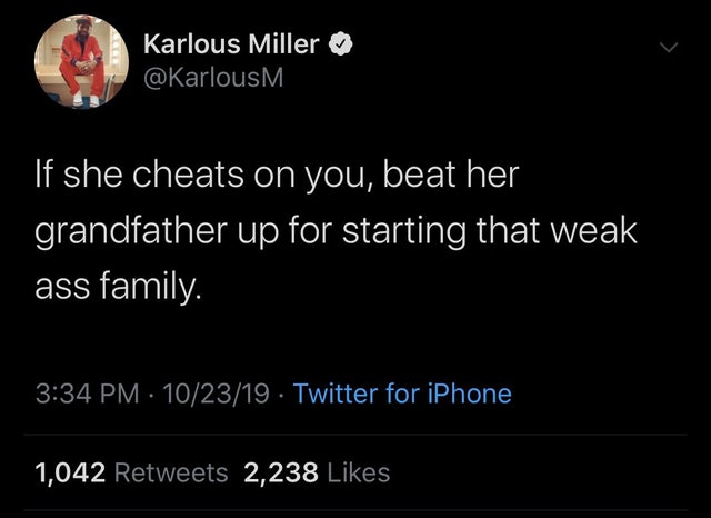 Memeulous - Karlous Miller 'If she cheats on you, beat her grandfather up for starting that weak ass family. 102319 Twitter for iPhone 1,042 2,238