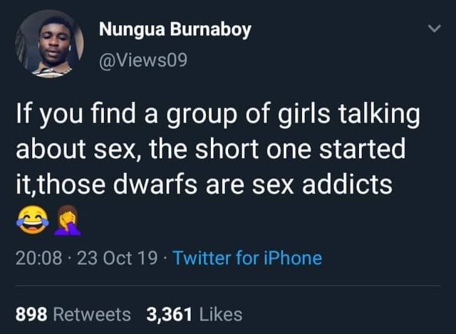 presentation - Nungua Burnaboy If you find a group of girls talking about sex, the short one started it,those dwarfs are sex addicts . 23 Oct 19 Twitter for iPhone 898 3,361