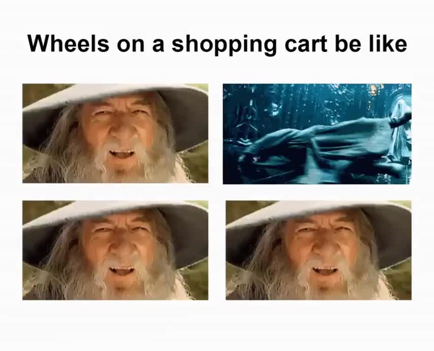 wheels on a shopping cart be like gandalf - Wheels on a shopping cart be