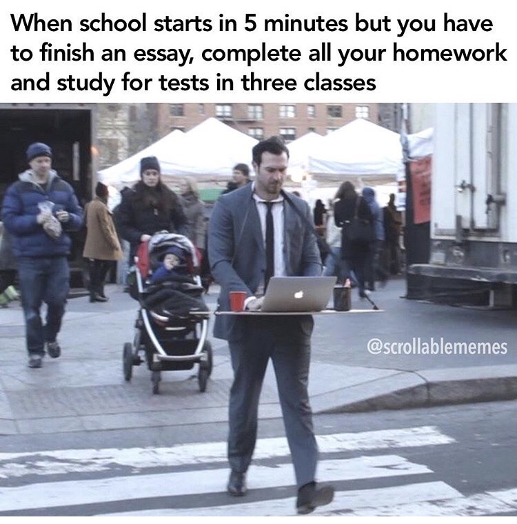 walking office funny - When school starts in 5 minutes but you have to finish an essay, complete all your homework and study for tests in three classes