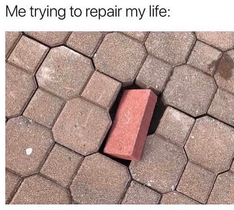 me trying to repair my life - Me trying to repair my life