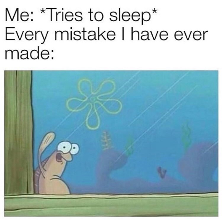 spongebob dank memes - Me Tries to sleep Every mistake I have ever made
