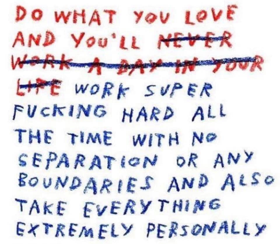 handwriting - Do What You Love And You'Ll Meer Work Super Fucking Hard All The Time With No Separation Or Any Boundaries And Also Take Everything Extremely Personally