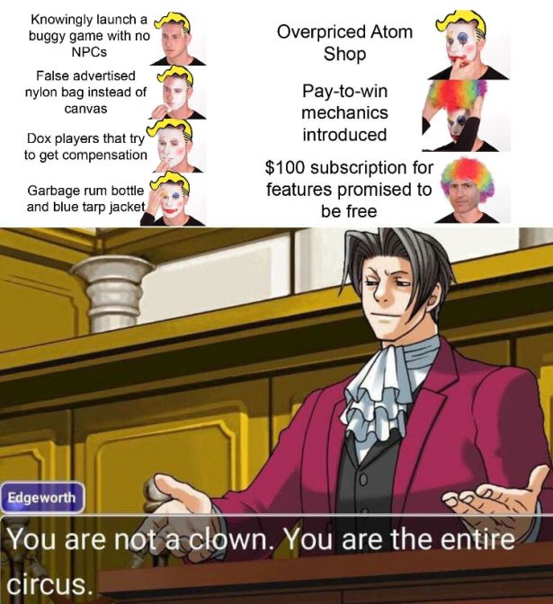 godot phoenix wright - Knowingly launch a buggy game with no NPCs False advertised nylon bag instead of canvas Overpriced Atom Shop Dox players that try to get compensation Paytowin mechanics introduced $100 subscription for features promised to be free G