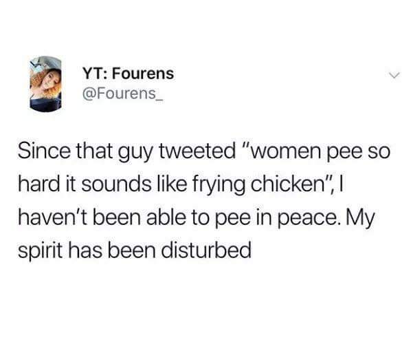 big hoop energy meme - Yt Fourens Since that guy tweeted "women pee so hard it sounds frying chicken", I haven't been able to pee in peace. My spirit has been disturbed