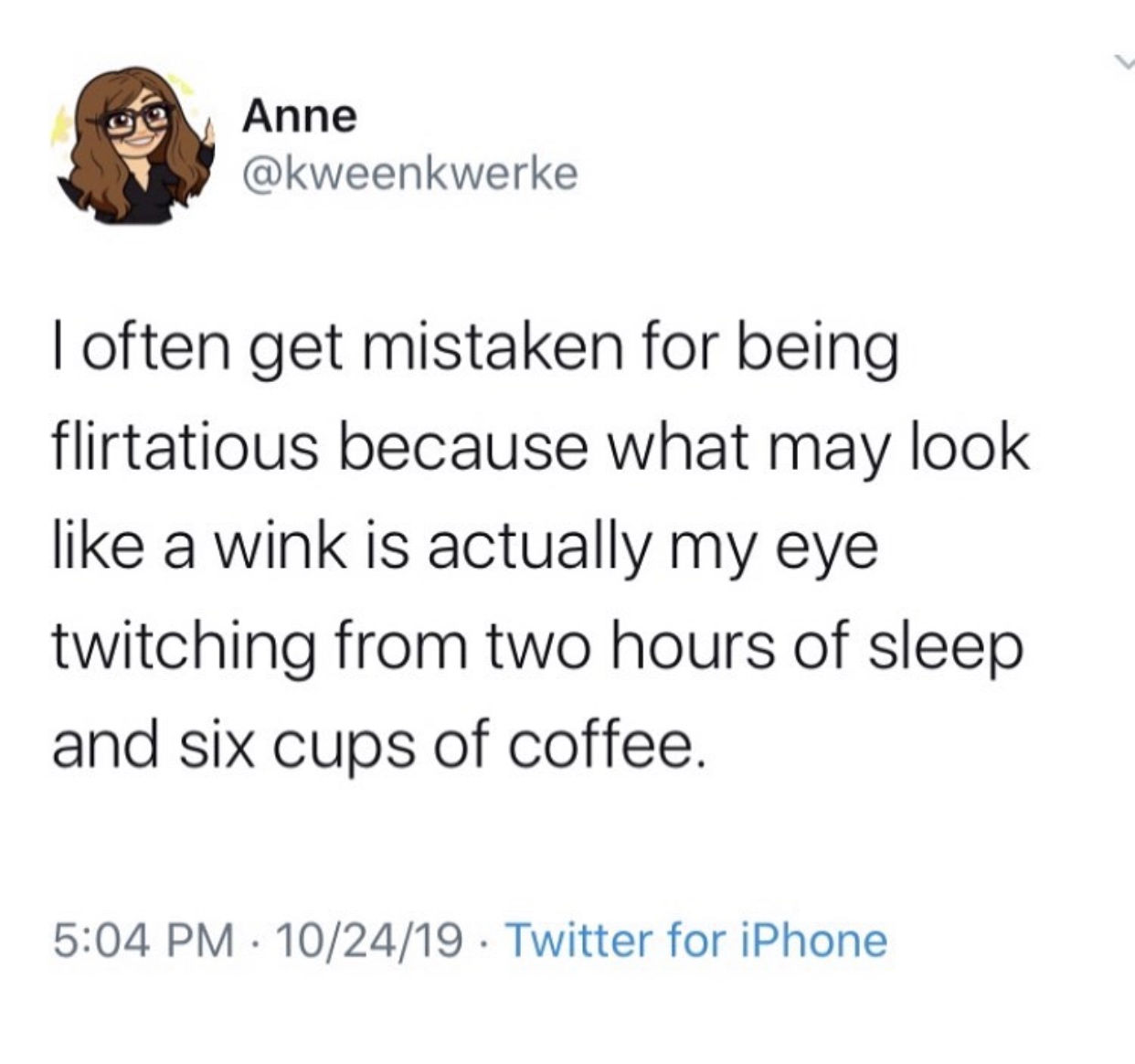 trust quotes - Anne I often get mistaken for being flirtatious because what may look a wink is actually my eye twitching from two hours of sleep and six cups of coffee. 102419 Twitter for iPhone