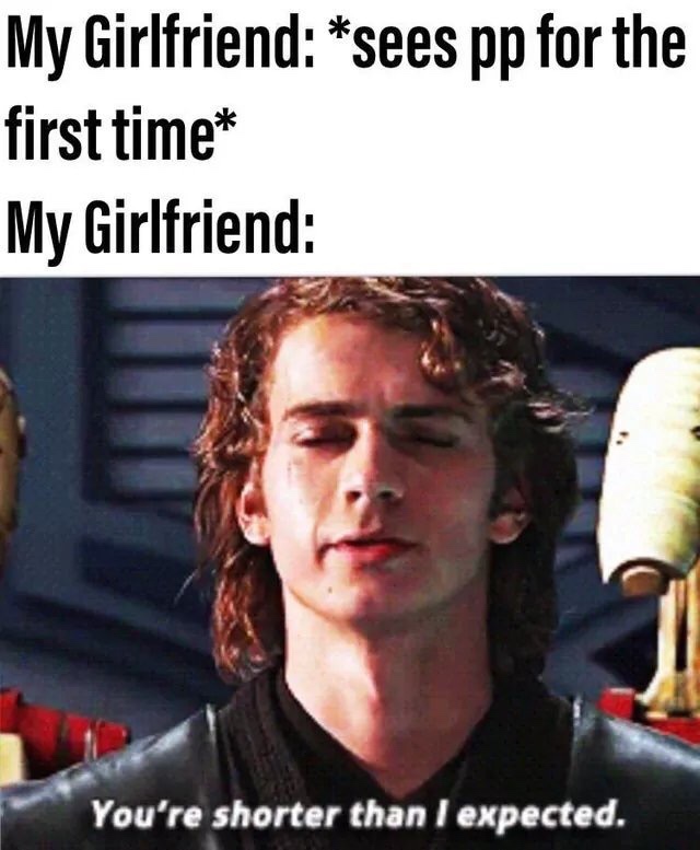 star wars episode 3 anakin - My Girlfriend sees pp for the first time My Girlfriend You're shorter than I expected.