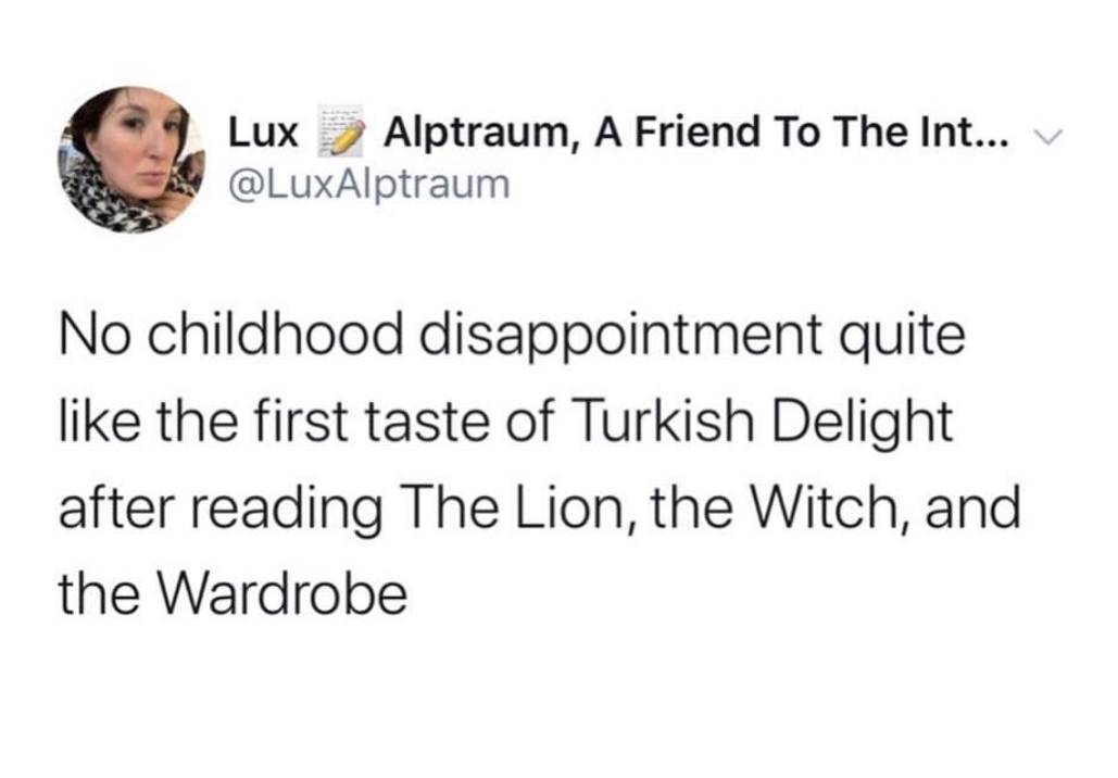 document - Lux Alptraum, A Friend To The Int... v No childhood disappointment quite the first taste of Turkish Delight after reading The Lion, the Witch, and the Wardrobe