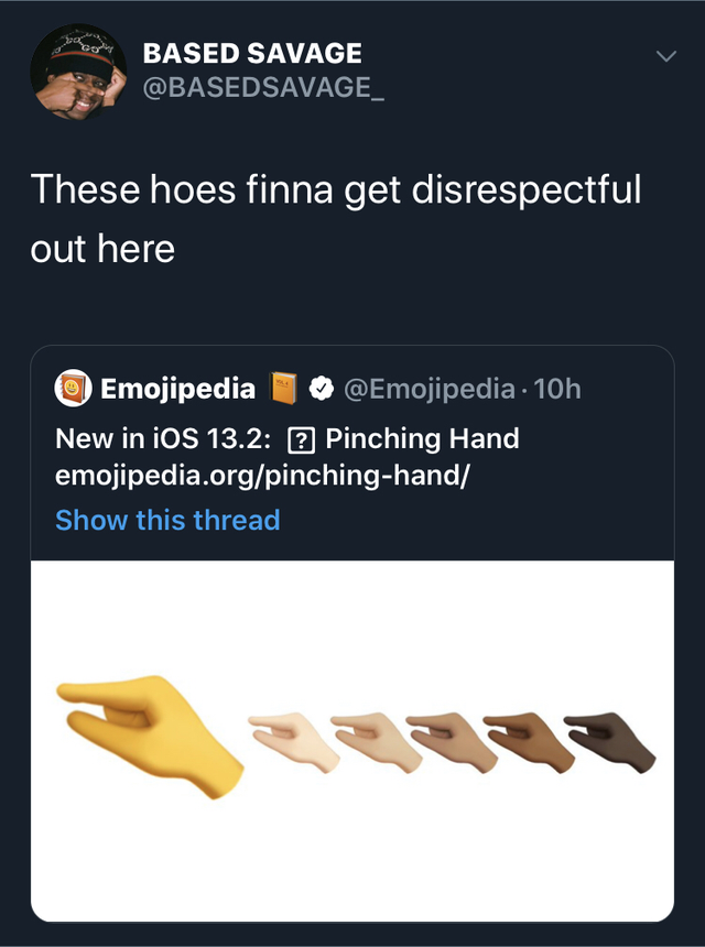 Emojipedia - Based Savage These hoes finna get disrespectful out here Emojipedia 10h New in iOS 13.2 Pinching Hand emojipedia.orgpinchinghand Show this thread