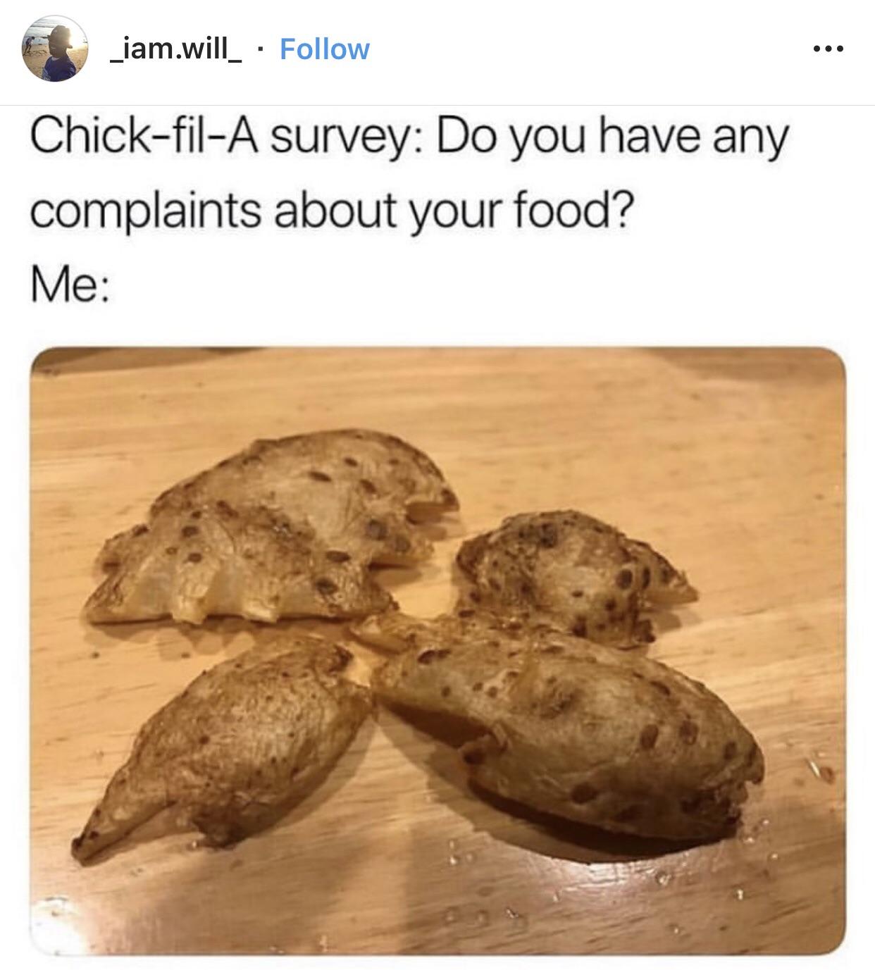 chick fil a complaint meme - _iam.will_ ChickfilA survey Do you have any complaints about your food? Me