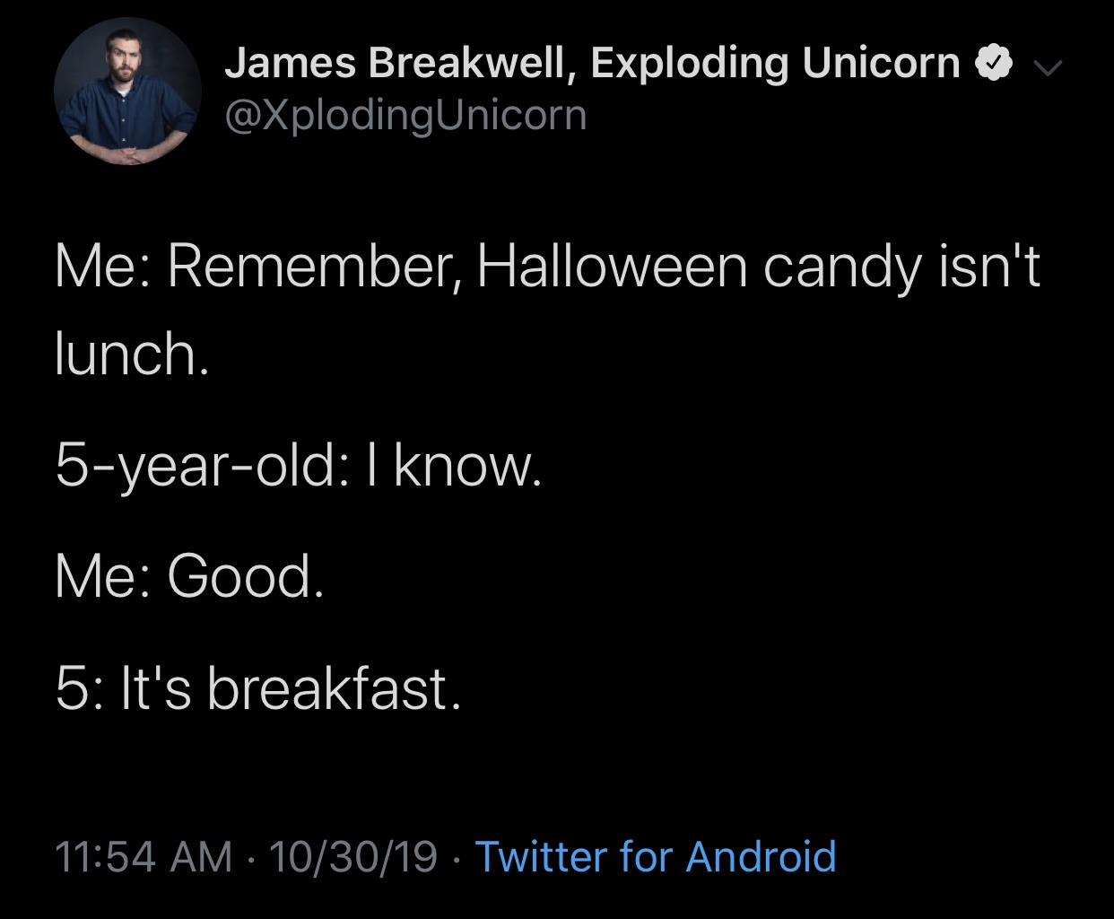 James Breakwell, Exploding Unicorn v Me Remember, Halloween candy isn't lunch. 5yearold I know. Me Good. 5 It's breakfast. 103019 Twitter for Android