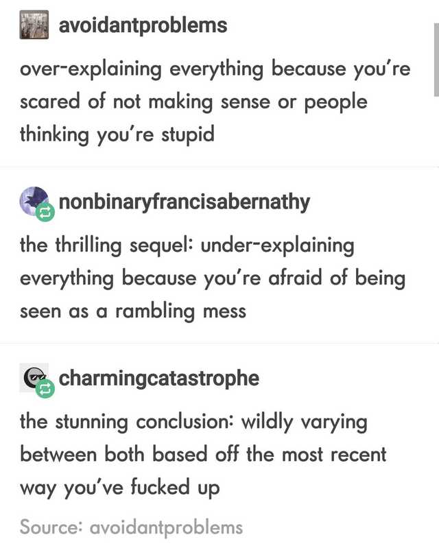 Thought - 4 avoidantproblems overexplaining everything because you're scared of not making sense or people thinking you're stupid nonbinaryfrancisabernathy the thrilling sequel underexplaining everything because you're afraid of being seen as a rambling m