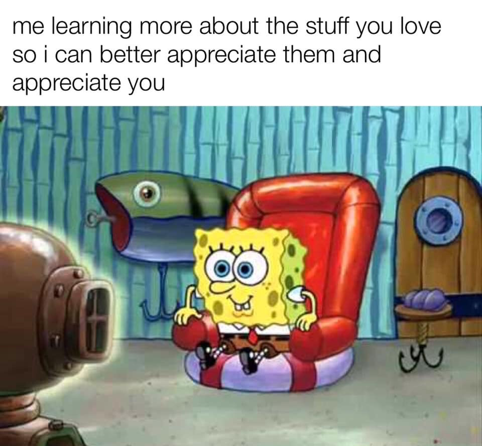 wholesome meme - spongebob getting caught - me learning more about the stuff you love so i can better appreciate them and appreciate you
