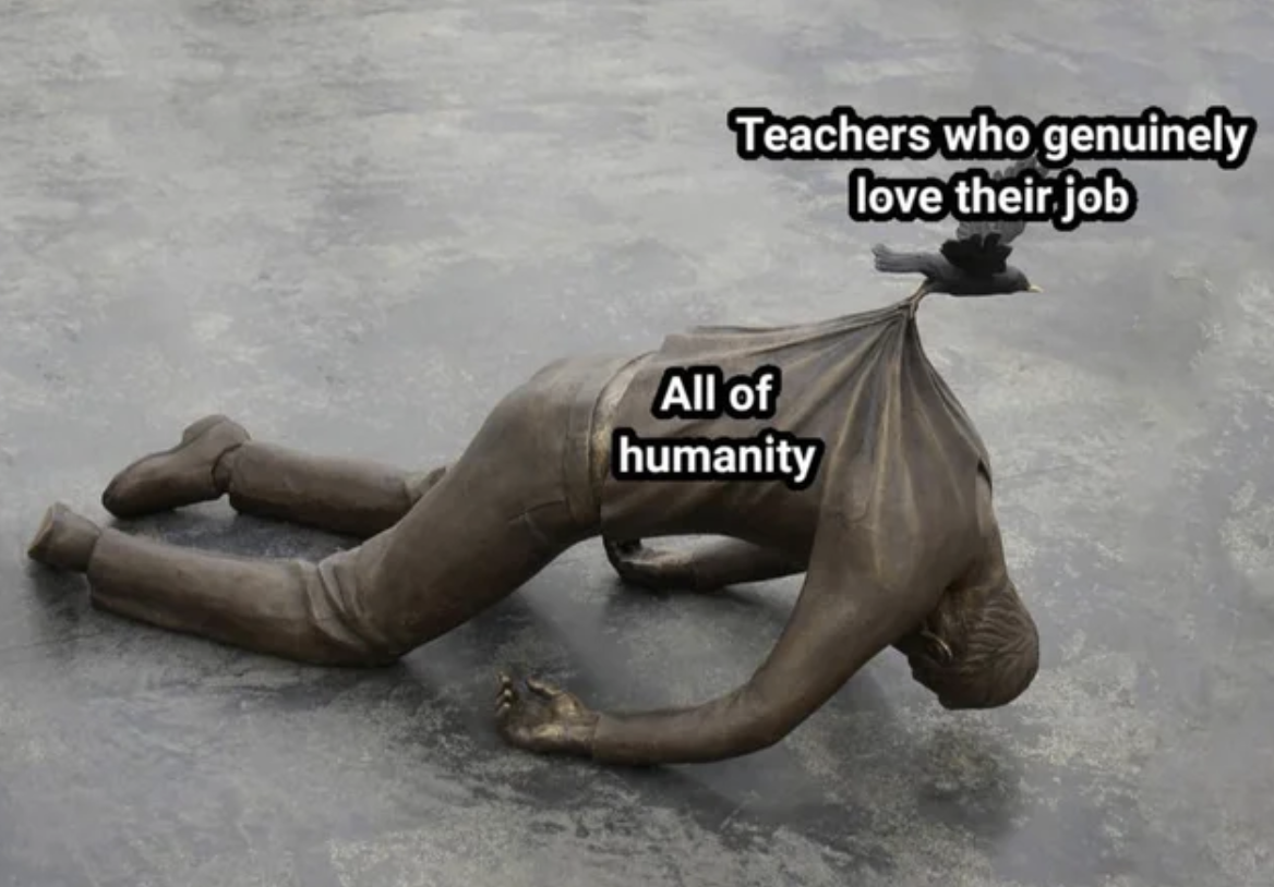 wholesome meme - trans ī re - Teachers who genuinely love their job All of humanity