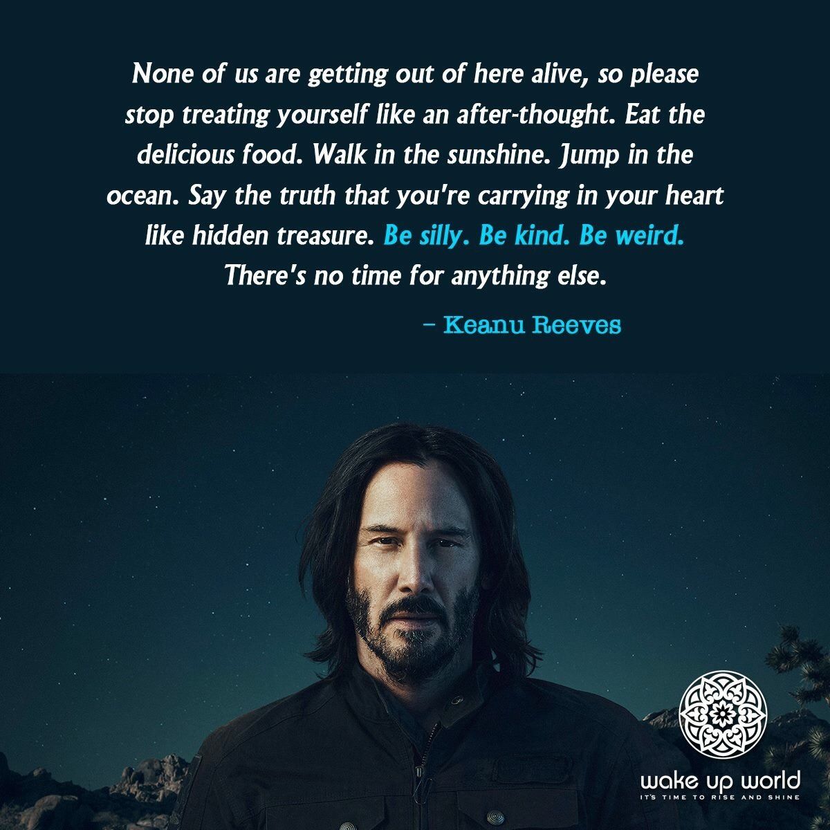 wholesome meme - keanu reeves quotes none of us are getting out of here alive - None of us are getting out of here alive, so please stop treating yourself an afterthought. Eat the delicious food. Walk in the sunshine. Jump in the ocean. Say the truth that