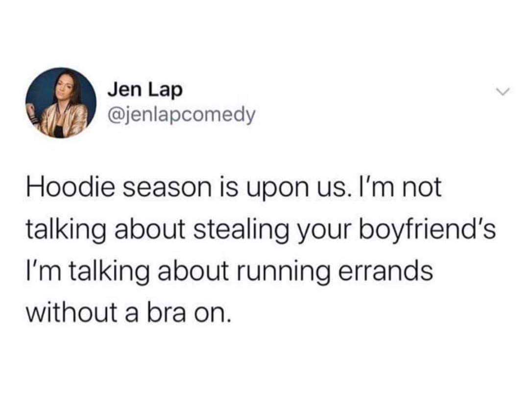 cv memes - Jen Lap Hoodie season is upon us. I'm not talking about stealing your boyfriend's I'm talking about running errands without a bra on.