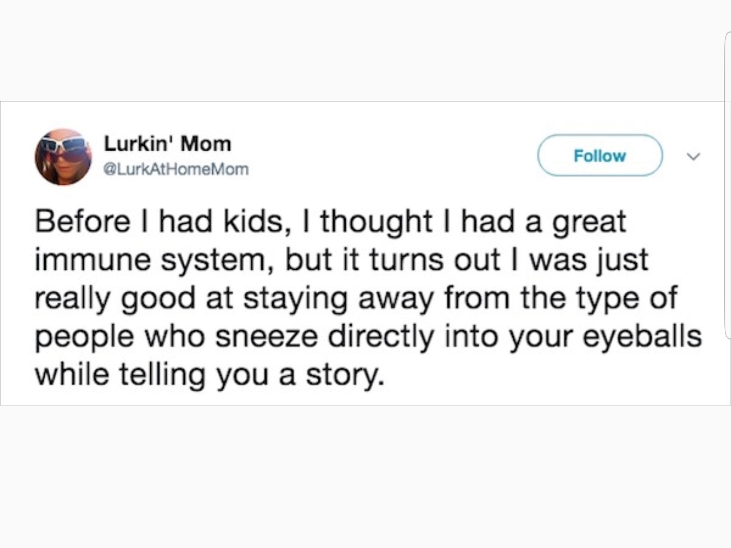 document - Lurkin' Mom Before I had kids, I thought I had a great immune system, but it turns out I was just really good at staying away from the type of people who sneeze directly into your eyeballs while telling you a story.