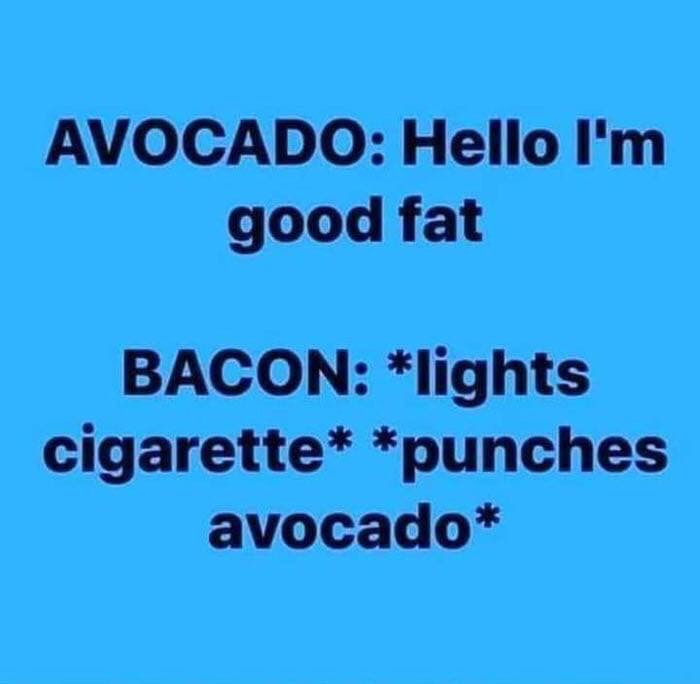 avocado bacon meme - Avocado Hello I'm good fat Bacon lights cigarette punches avocado