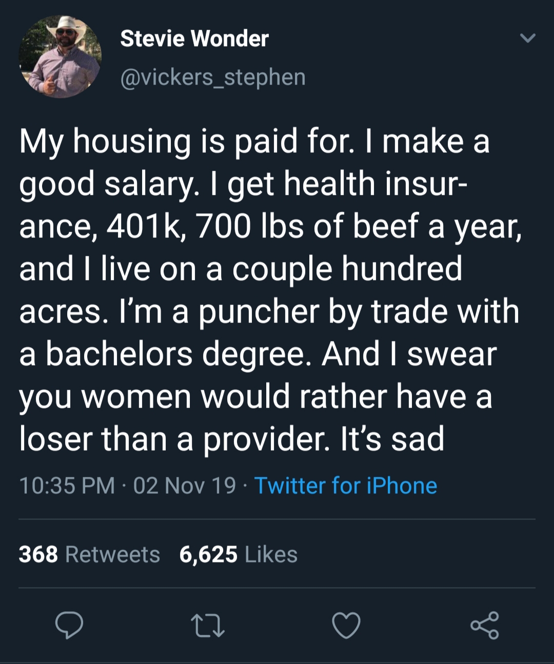 rant - women's aid federation of england - Stevie Wonder My housing is paid for. I make a good salary. I get health insur ance, , 700 lbs of beef a year, and I live on a couple hundred acres. I'm a puncher by trade with a bachelors degree. And I swear you