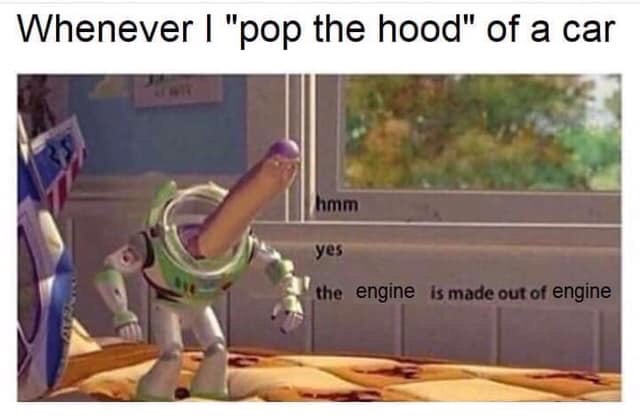 hmm yes the floor is made out - Whenever I "pop the hood" of a car yes the engine is made out of engine