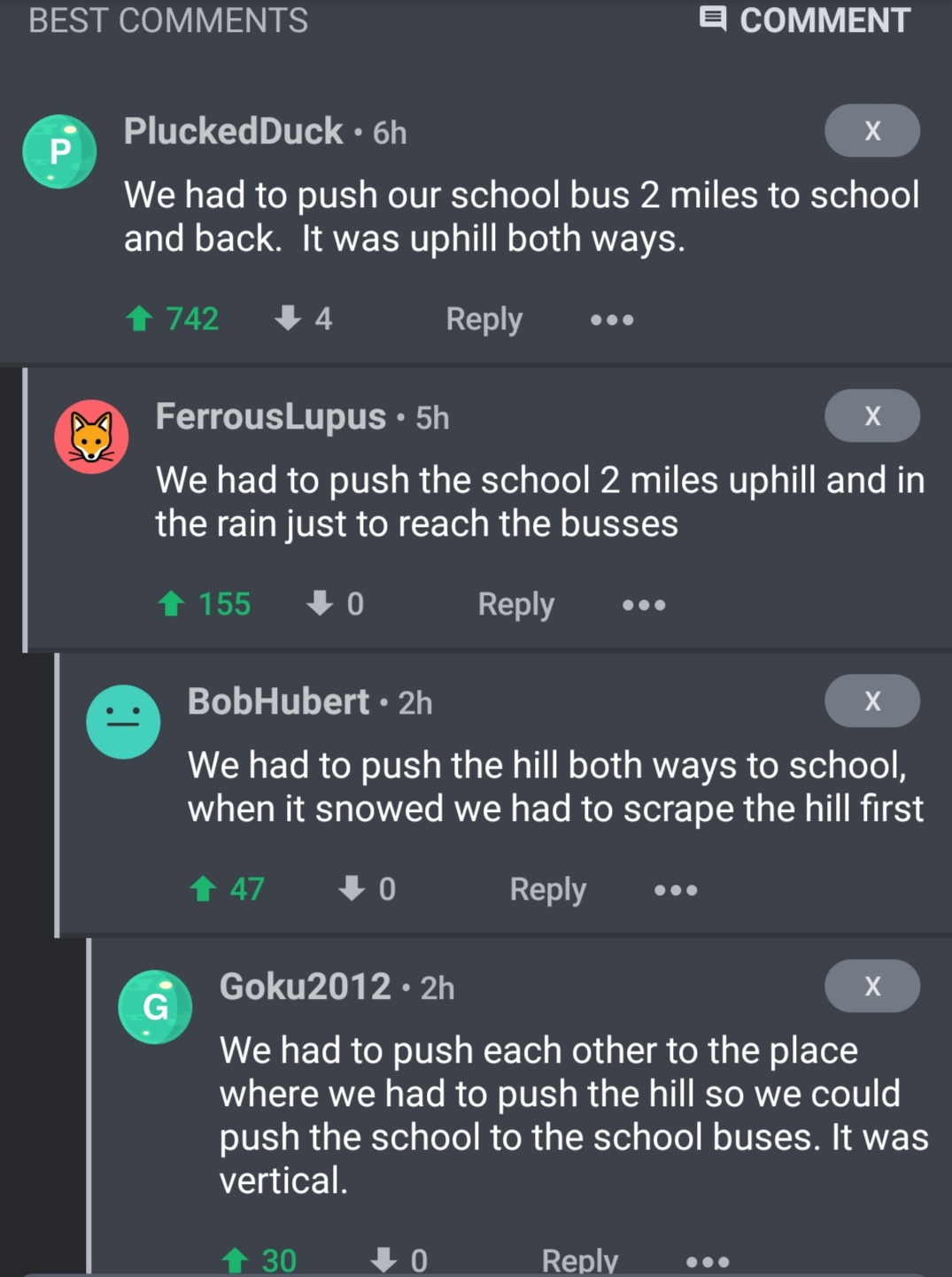 screenshot - Best E Comment PluckedDuck 6h We had to push our school bus 2 miles to school and back. It was uphill both ways. 1 742 4 ... FerrousLupus 5h We had to push the school 2 miles uphill and in the rain just to reach the busses 1 155 0 ... BobHube