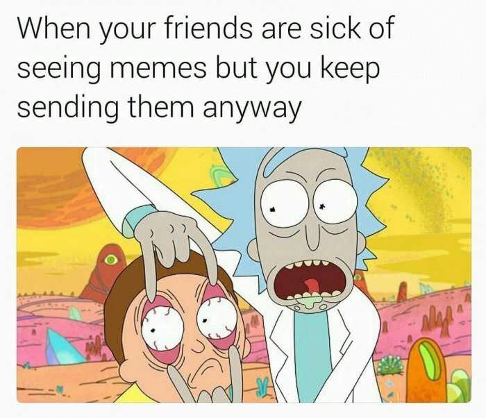 rick and morty atheist memes - When your friends are sick of seeing memes but you keep sending them anyway