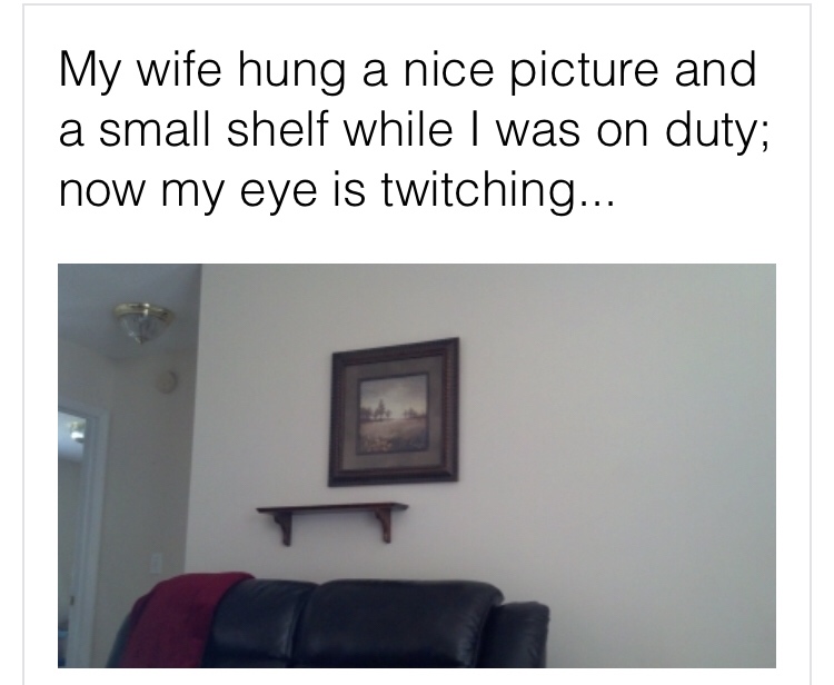 presentation - My wife hung a nice picture and a small shelf while I was on duty; now my eye is twitching...