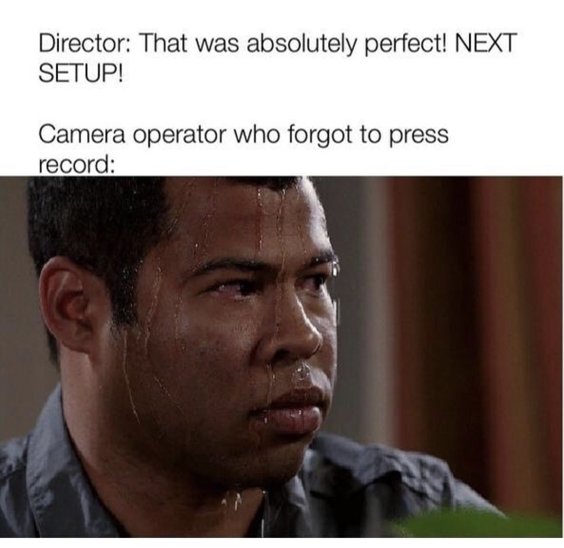 white guys drywall meme - Director That was absolutely perfect! Next Setup! Camera operator who forgot to press record