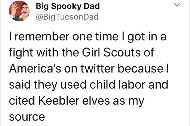 post twitter emily rata - Big Spooky Dad I remember one time I got in a fight with the Girl Scouts of America's on twitter because | said they used child labor and cited Keebler elves as my source