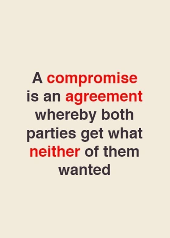 A compromise is an agreement whereby both parties get what neither of them wanted