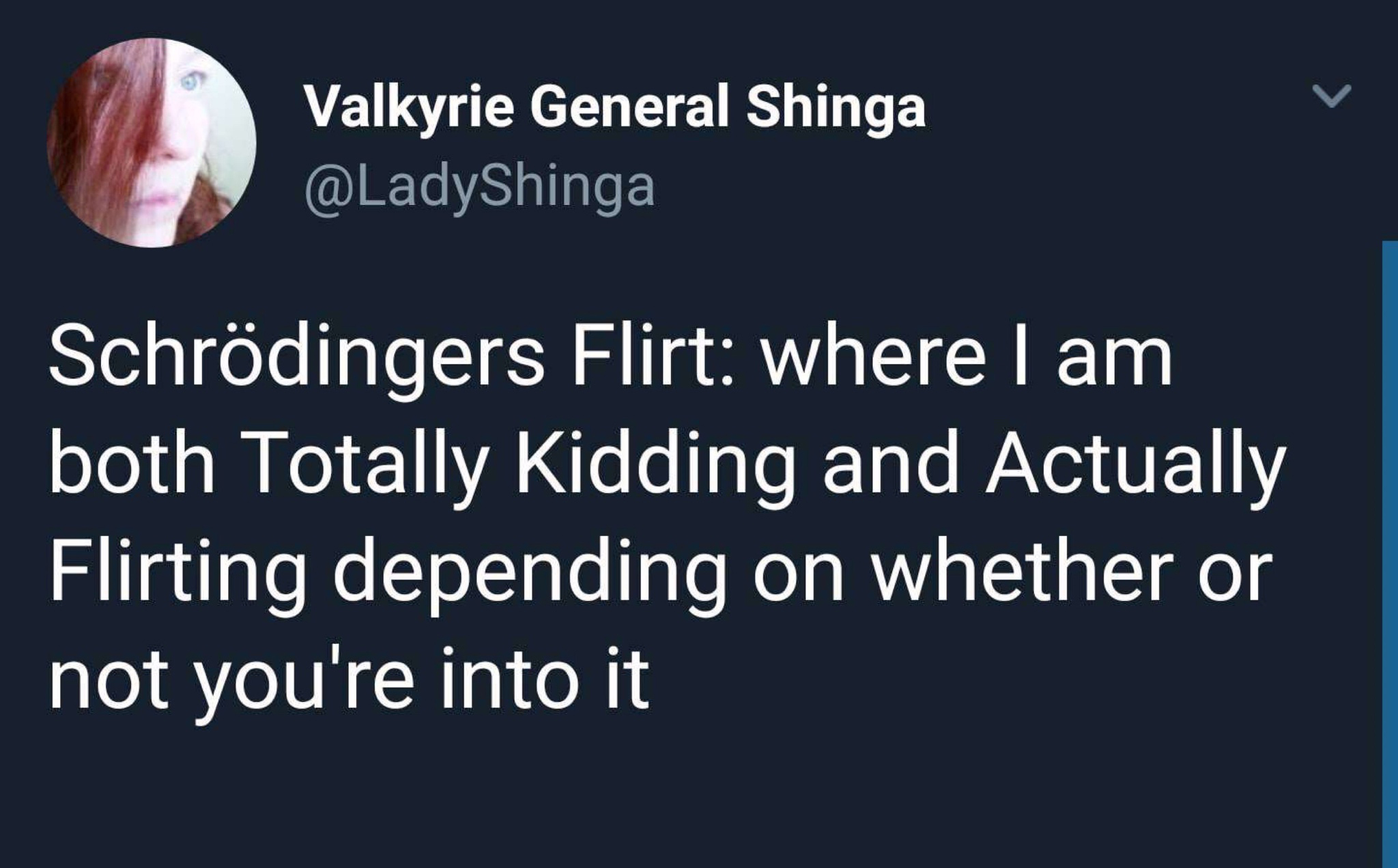 schrodinger's flirt meme - W Valkyrie General Shinga Schrdingers Flirt where I am both Totally Kidding and Actually Flirting depending on whether or not you're into it