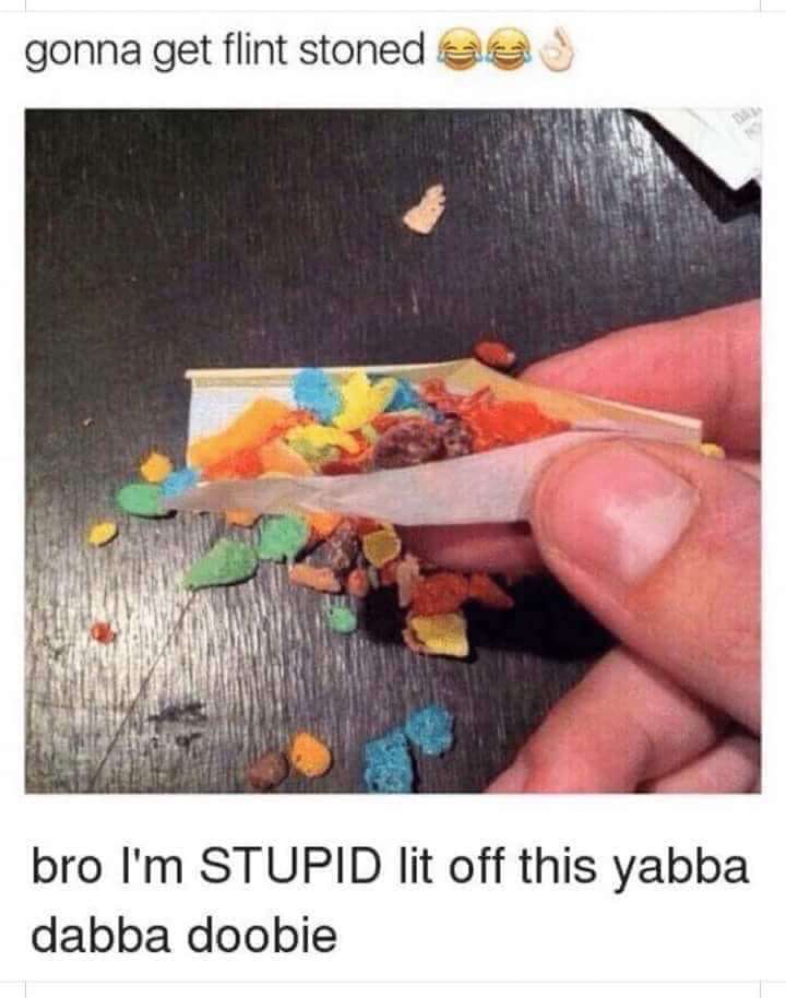 yabba dabba doobie meme - gonna get flint stoned ees bro I'm Stupid lit off this yabba dabba doobie