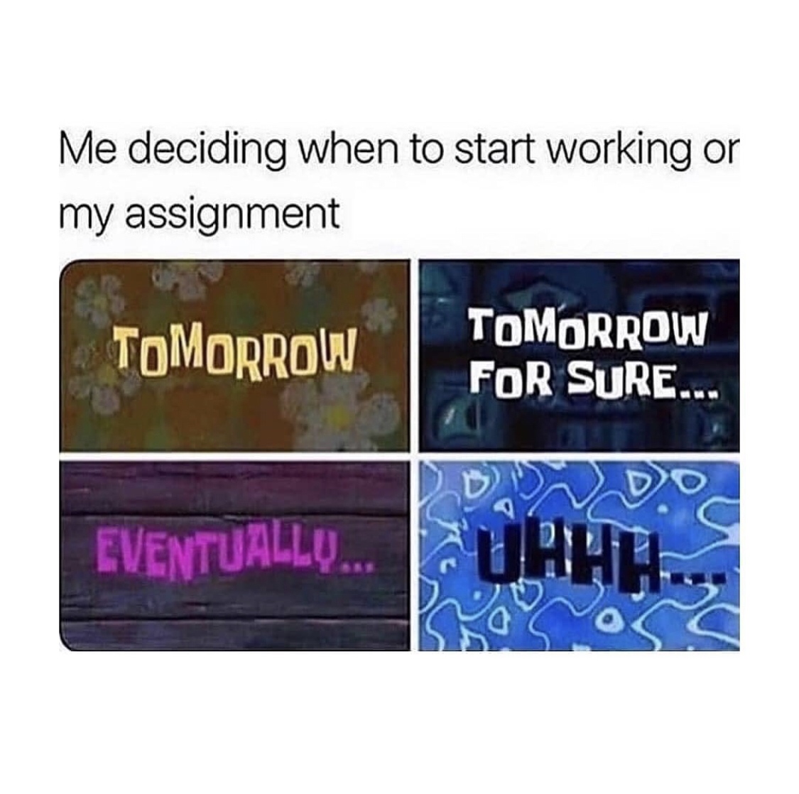 tomorrow for sure spongebob - Me deciding when to start working or my assignment Tomorrow Tomorrow For Sure... Eventually... Uhhh