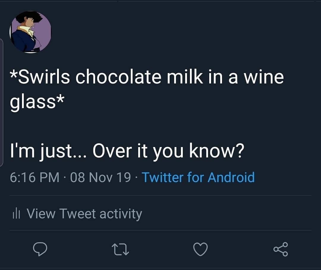 me something i don t - Swirls chocolate milk in a wine glass I'm just... Over it you know? 08 Nov 19. Twitter for Android ili View Tweet activity