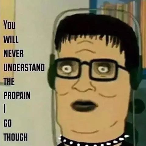 hank hill - You Will Never Understand The Propain Go Though