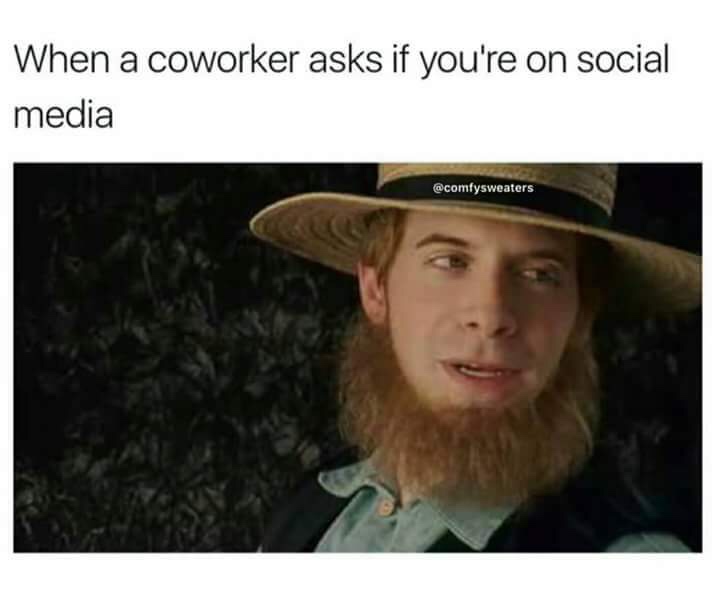 coworker social media meme - When a coworker asks if you're on social media