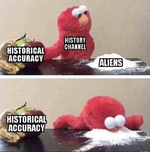 history channel meme aliens - History Channel Historical Accuracy Aliens Historical Accuracy