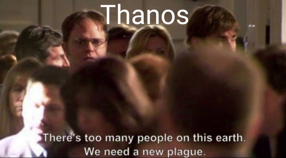 Avengers meme - dwight too many people on this earth - Thanos There's too many people on this earth. We need a new plague.