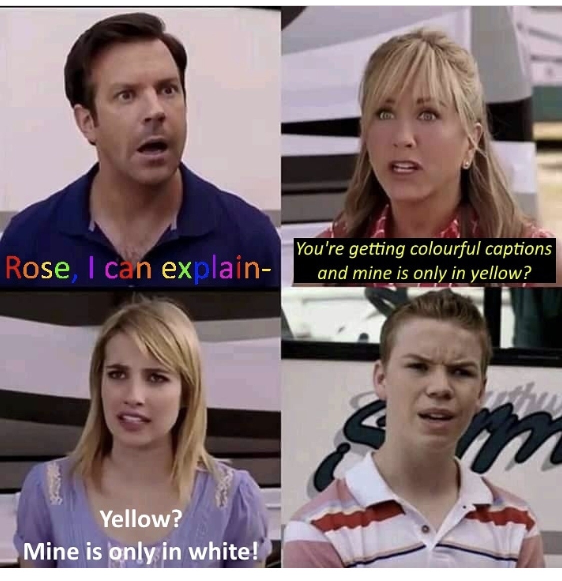 you guys are getting paid - Rose I can explain You're getting colourful captions and mine is only in yellow? Yellow? Mine is only in white!