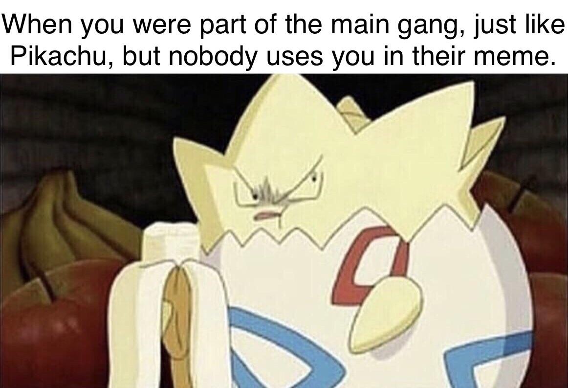 togepi eating banana - When you were part of the main gang, just Pikachu, but nobody uses you in their meme.