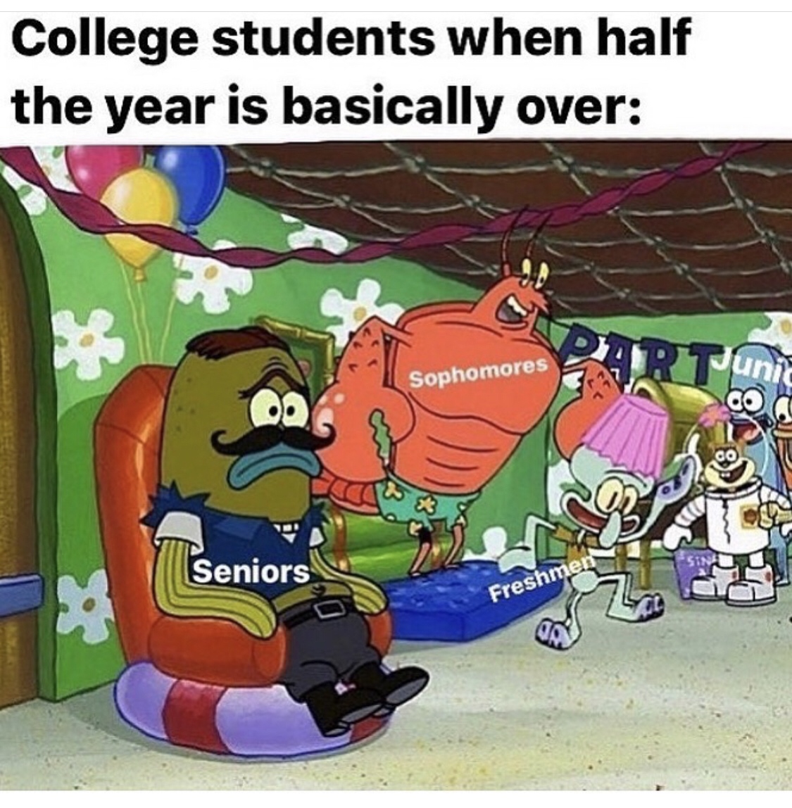 kid whose parents wouldn t let them watch spongebob - College students when half the year is basically over Sophomores Seniors Sia Freshmen