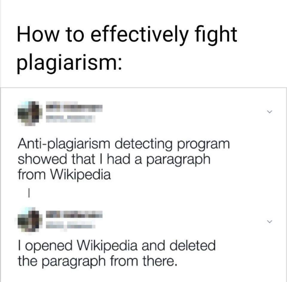 document - How to effectively fight plagiarism Antiplagiarism detecting program showed that I had a paragraph from Wikipedia I opened Wikipedia and deleted the paragraph from there.