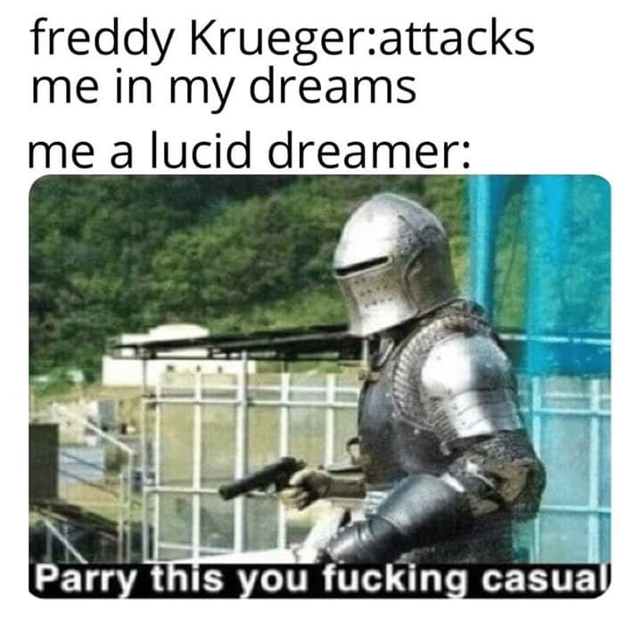 freddy krueger attacks me in my dreams - freddy Kruegerattacks me in my dreams me a lucid dreamer Parry this you fucking casual