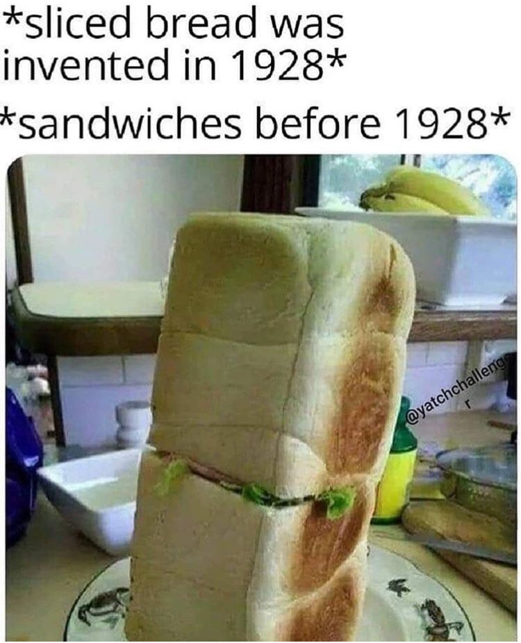 funny sandwich - sliced bread was invented in 1928 sandwiches before 1928