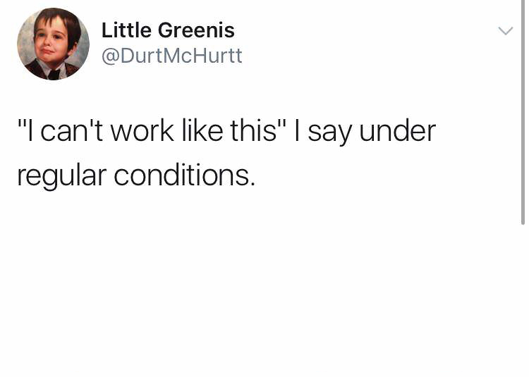 have you ever met someone smart and dumb at the same time - Little Greenis "I can't work this" | say under regular conditions.