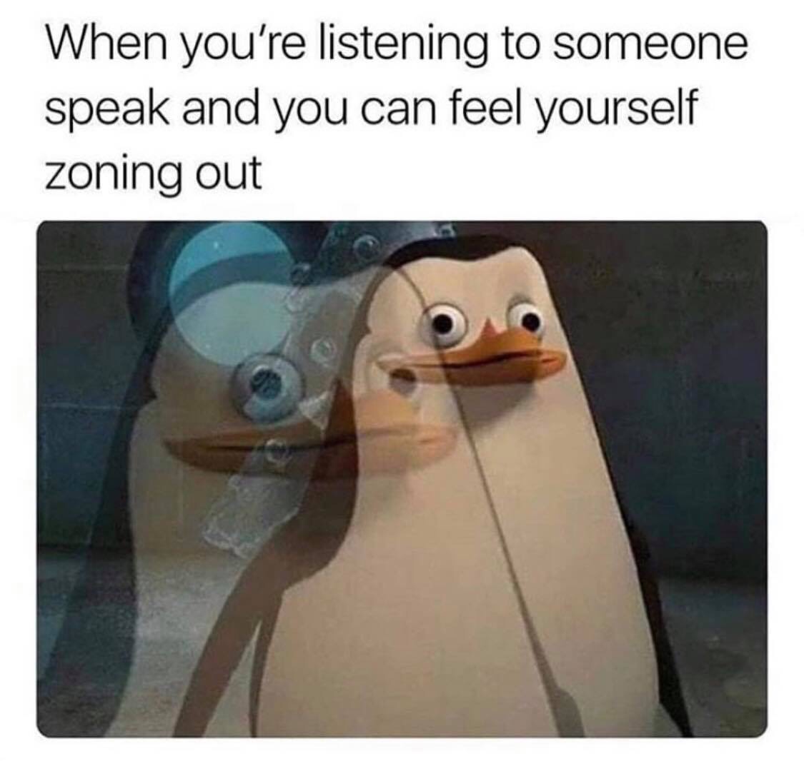 you re listening to someone and you feel yourself dissociating - When you're listening to someone speak and you can feel yourself zoning out