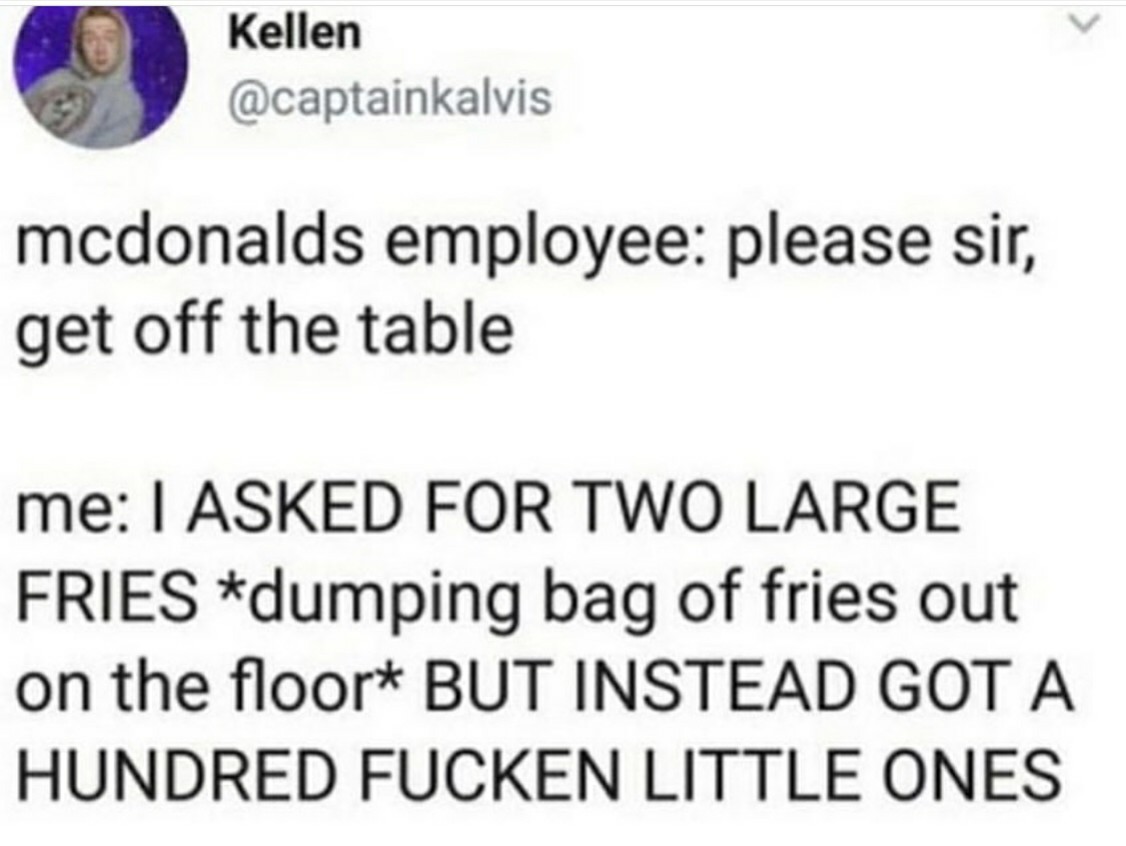 document - Kellen mcdonalds employee please sir, get off the table me I Asked For Two Large Fries dumping bag of fries out on the floor But Instead Got A Hundred Fucken Little Ones