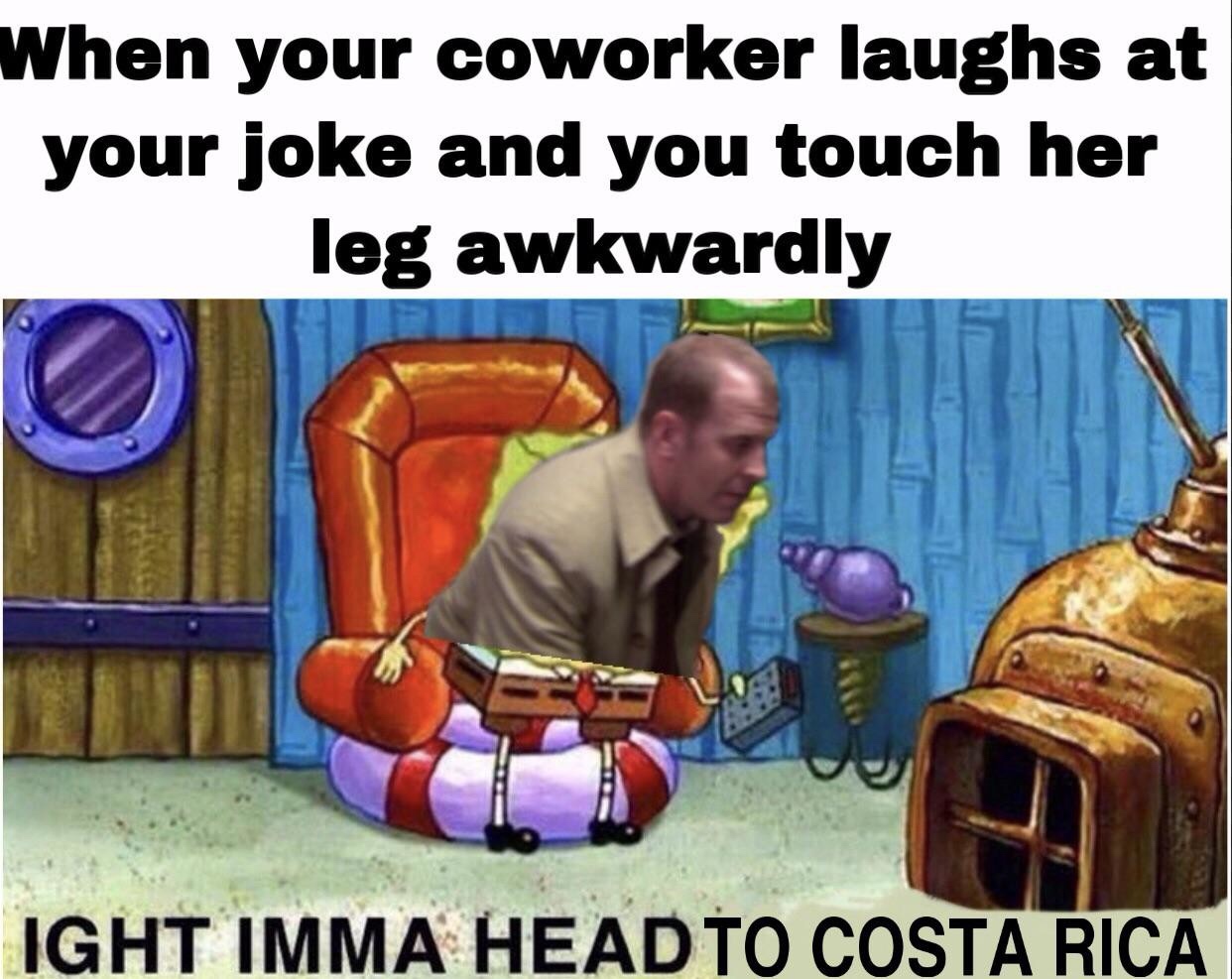the office - aight imma head out - When your coworker laughs at your joke and you touch her leg awkwardly Ight Imma Head To Costa Rica