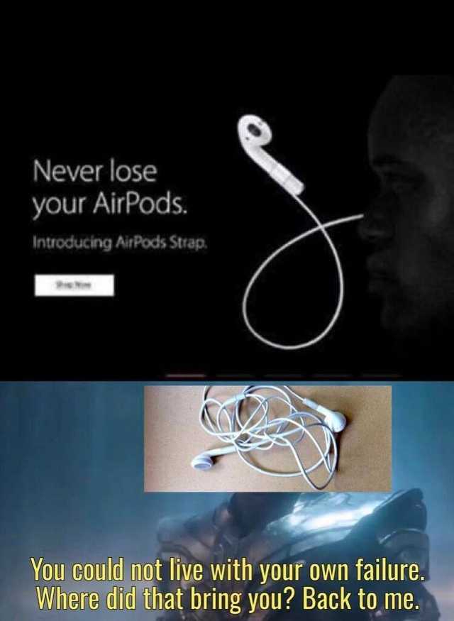 airpods strap meme - Never lose your AirPods. Introducing AirPods Strap. You could not live with your own failure. Where did that bring you? Back to me.